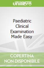 Paediatric Clinical Examination Made Easy