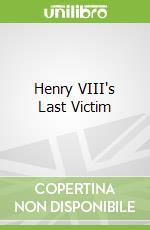 Henry VIII's Last Victim