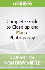 Complete Guide to Close-up and Macro Photography