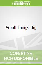 Small Things Big