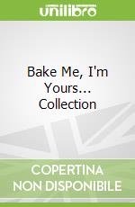 Bake Me, I'm Yours... Collection