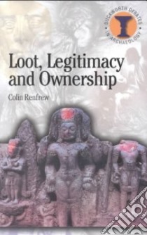 Loot, Legitimacy and Ownership libro in lingua di Renfrew Colin