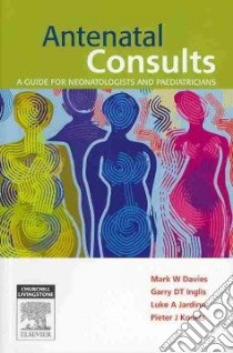 Antenatal Consults libro in lingua di Davies Mark, Inglis Garry, Jardine Luke, Koorts Pieter