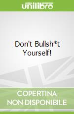 Don't Bullsh*t Yourself!