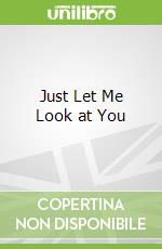 Just Let Me Look at You