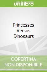 Princesses Versus Dinosaurs