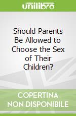 Should Parents Be Allowed to Choose the Sex of Their Children?