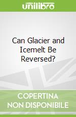 Can Glacier and Icemelt Be Reversed?