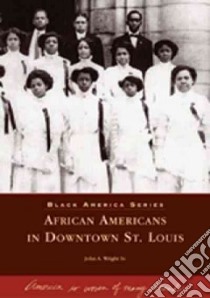 African Americans in Downtown St. Louis libro in lingua di Wright John A. Sr.