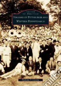 Italians Of Pittsburgh And Western Pennsylvania libro in lingua di Ciotola Nicholas P.