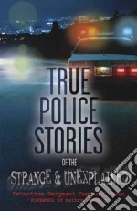 True Police Stories of the Strange & Unexplained