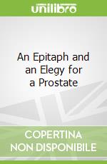 An Epitaph and an Elegy for a Prostate