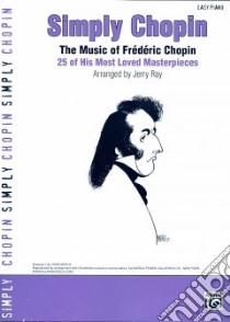 Simply Chopin libro in lingua di Chopin Frederic (DELETE), Ray Jerry (COM)