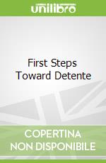First Steps Toward Detente libro in lingua di Williamson Richard D.