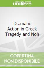 Dramatic Action in Greek Tragedy and Noh libro str