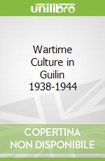 Wartime Culture in Guilin 1938-1944