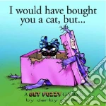 I Would Have Bought You a Cat, but