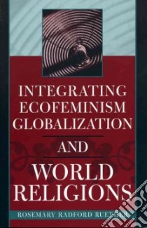 Integrating Ecofeminism, Globalization, and World Religions libro in lingua di Ruether Rosemary Radford