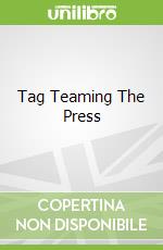 Tag Teaming The Press