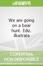 We are going on a bear hunt. Ediz. illustrata