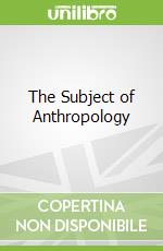 The Subject of Anthropology