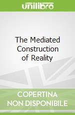 The Mediated Construction of Reality