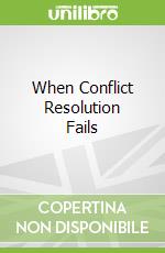 When Conflict Resolution Fails