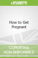 How to Get Pregnant