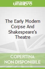 The Early Modern Corpse And Shakespeare's Theatre