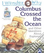 I Wonder Why Columbus Crossed The Ocean And Other Questions About Explorers