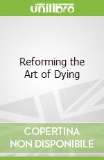 Reforming the Art of Dying