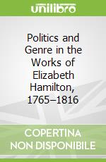 Politics and Genre in the Works of Elizabeth Hamilton, 1765–1816
