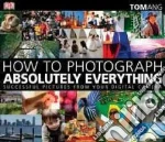 How to Photograph Absolutely Everything