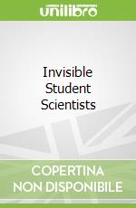 Invisible Student Scientists