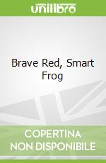 Brave Red, Smart Frog