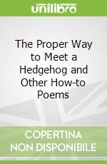 The Proper Way to Meet a Hedgehog and Other How-to Poems