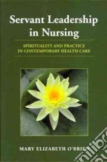 Servant Leadership in Nursing libro in lingua di O'Brien Mary Elizabeth