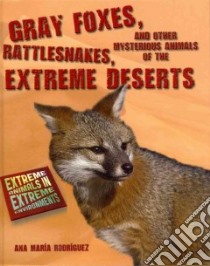 Gray Foxes, Rattlesnakes, and Other Mysterious Animals of the Extreme Deserts libro in lingua di Rodriguez Ana Maria