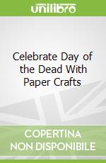 Celebrate Day of the Dead With Paper Crafts