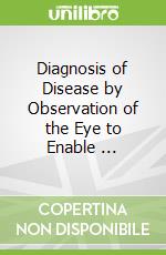 Diagnosis of Disease by Observation of the Eye to Enable ...