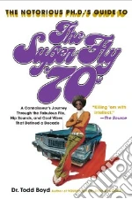 The Notorious Phd's Guide to the Super Fly '70s