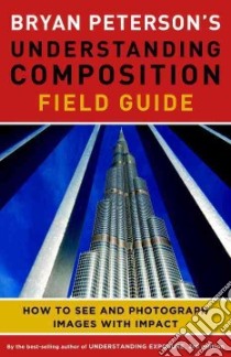 Bryan Peterson's Understanding Composition Field Guide libro in lingua di Peterson Bryan