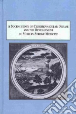 A Sociohistory of Cerebrovascular Disease and the Development of Modern Stroke Medicine