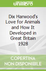 Dix Harwood's Love for Animals and How It Developed in Great Britain 1928