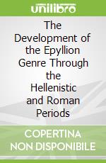 The Development of the Epyllion Genre Through the Hellenistic and Roman Periods