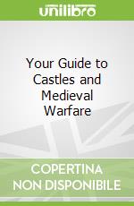 Your Guide to Castles and Medieval Warfare