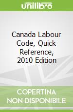Canada Labour Code, Quick Reference, 2010 Edition