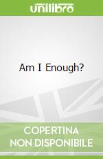 Am I Enough?