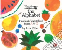 Eating the Alphabet libro in lingua di Ehlert Lois