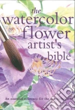 The Watercolor Flower Artist's Bible